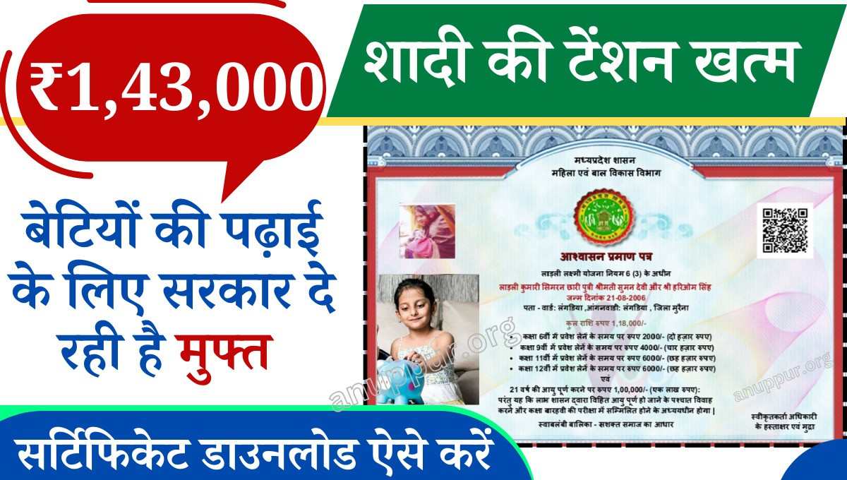 Ladli Lakshmi Yojana Certificate Download 2024 - इस योजना की शुरुआत मध्य प्रदेश राज्य सरकार द्वारा की गई, जिसके तहत राज्य की कन्याओं को सरकार द्वारा वित्तीय सहायता प्रदान की जाती है। इस योजना के अंतर्गत बेटी के जन्म से लेकर अच्छी शिक्षा, विवाह एवं उज्जवल भविष्य के लिए ₹1,43,000 तक की सहायता राशि किस्तों के माध्यम से डायरेक्ट लाभार्थियों के बैंक अकाउंट में ट्रांसफर की जाती है।